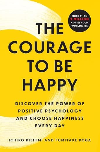 The Courage to Be Happy: Discover the Power of Positive Psychology and Choose Happiness Every Day cover