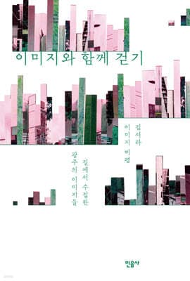 이미지와 함께 걷기 : 길에서 수집한 광주의 이미지들 표지